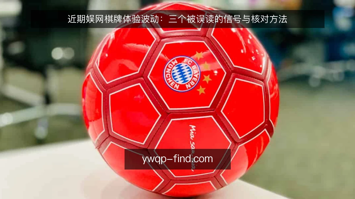 近期娱网棋牌体验波动：三个被误读的信号与核对方法